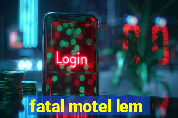 fatal motel lem